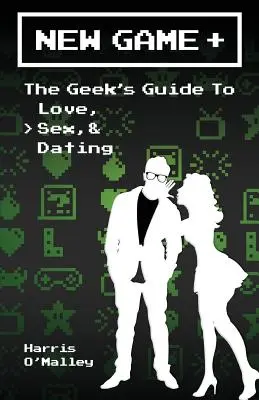 New Game +: Ghidul tocilarului pentru dragoste, sex și întâlniri - New Game +: The Geek's Guide to Love, Sex, & Dating