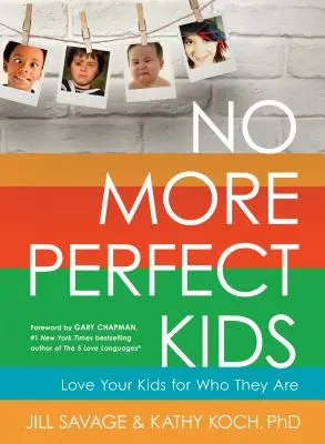 Gata cu copiii perfecți: Iubește-ți copiii pentru ceea ce sunt - No More Perfect Kids: Love Your Kids for Who They Are