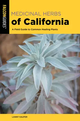 Ierburi medicinale din California: Ghid de teren pentru plantele medicinale comune - Medicinal Herbs of California: A Field Guide to Common Healing Plants