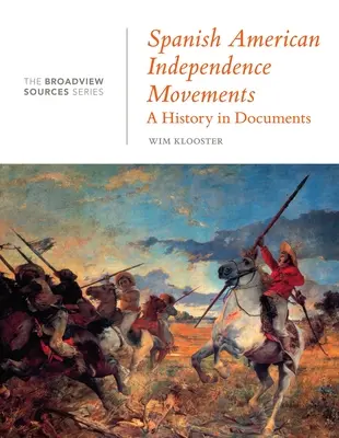 Spanish American Independence Movements: O istorie în documente: (Din seria Broadview Sources) - Spanish American Independence Movements: A History in Documents: (From the Broadview Sources Series)