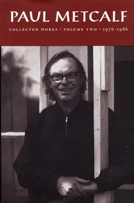 Paul Metcalf: Opere colecționate, volumul II: 1976-1986 - Paul Metcalf: Collected Works, Volume II: 1976-1986