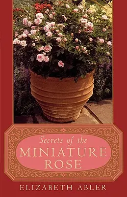 Secretele trandafirului miniatural - The Secrets of the Miniature Rose