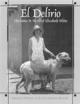 El Delirio: Lumea din Santa Fe a lui Elizabeth White - El Delirio: The Santa Fe World of Elizabeth White