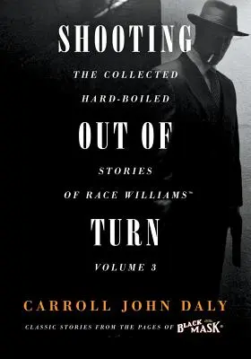 Shooting Out of Turn: The Collected Hard-Boiled Stories of Race Williams, Volumul 3 - Shooting Out of Turn: The Collected Hard-Boiled Stories of Race Williams, Volume 3
