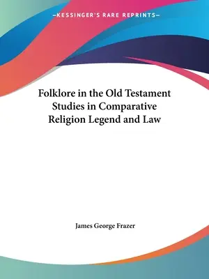 Folclorul în Vechiul Testament Studii de religie comparată Legende și drept - Folklore in the Old Testament Studies in Comparative Religion Legend and Law