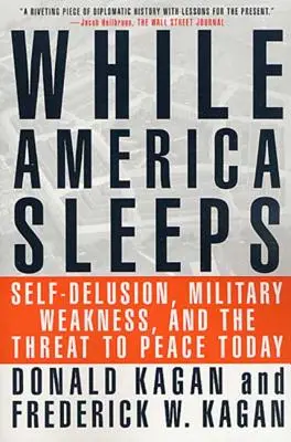 În timp ce America doarme: Autoamăgirea, slăbiciunea militară și amenințarea la adresa păcii astăzi - While America Sleeps: Self-Delusion, Military Weakness, and the Threat to Peace Today