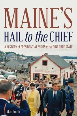 Maine's Hail to the Chief: O istorie a vizitelor prezidențiale în statul Pine Tree - Maine's Hail to the Chief: A History of Presidential Visits to the Pine Tree State
