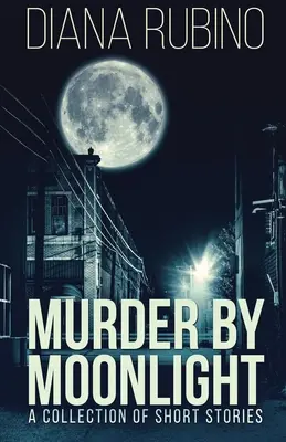 Murder By Moonlight: O colecție de povestiri - Murder By Moonlight: A Collection Of Short Stories