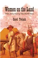 Femei pe pământ: Povestea lor în timpul celor două războaie mondiale - Women on the Land: Their Story During Two World Wars
