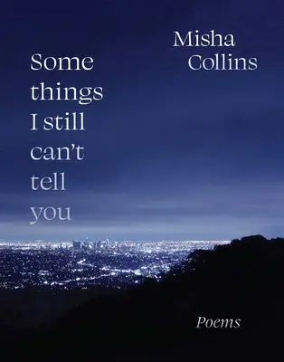 Unele lucruri pe care încă nu ți le pot spune: Poems - Some Things I Still Can't Tell You: Poems