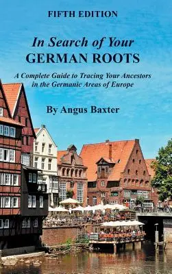 În căutarea rădăcinilor tale germane: Un ghid complet pentru urmărirea strămoșilor dumneavoastră în zonele germanice ale Europei - In Search of Your German Roots: A Complete Guide to Tracing Your Ancestors in the Germanic Areas of Europe
