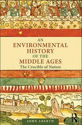 O istorie de mediu a Evului Mediu: Creuzetul naturii - An Environmental History of the Middle Ages: The Crucible of Nature
