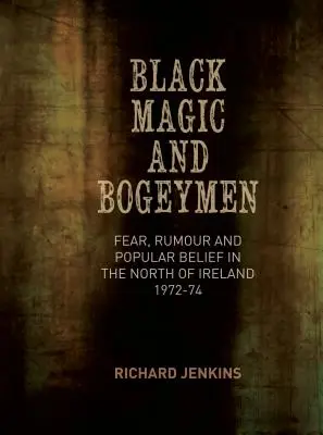 Black Magic and Bogeymen: Frică, zvonuri și credință populară în nordul Irlandei 1972-74 - Black Magic and Bogeymen: Fear, Rumour and Popular Belief in the North of Ireland 1972-74