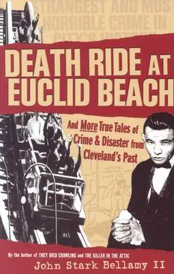 Death Ride at Euclid Beach: Și alte povești adevărate de crime și dezastre din trecutul Cleveland-ului - Death Ride at Euclid Beach: And Other True Tales of Crime & Disaster from Cleveland's Past