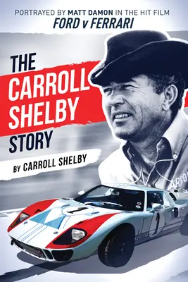 Povestea lui Carroll Shelby: Portretizată de Matt Damon în filmul de succes Ford V Ferrari - The Carroll Shelby Story: Portrayed by Matt Damon in the Hit Film Ford V Ferrari