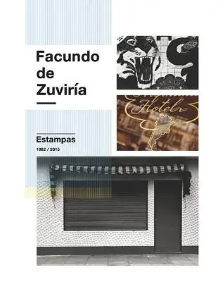 Facundo de Zuvira: Stampas 1982-2015 - Facundo de Zuvira: Estampas 1982-2015