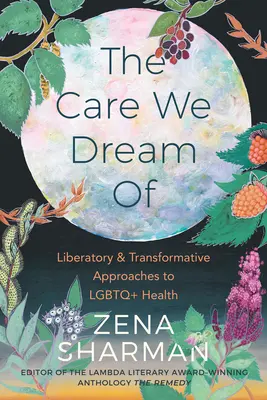 The Care We Dream of: Abordări liberatoare și transformative ale sănătății LGBTQ+ - The Care We Dream of: Liberatory and Transformative Approaches to LGBTQ+ Health