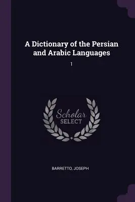 A Dictionary of the Persian and Arabic Languages: 1