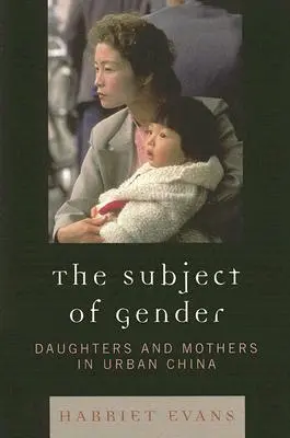 Subiect de gen: Fiice și mame în China urbană - The Subject of Gender: Daughters and Mothers in Urban China