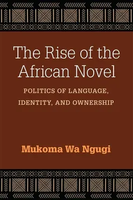 Ascensiunea romanului african: Politica limbii, a identității și a proprietății - The Rise of the African Novel: Politics of Language, Identity, and Ownership