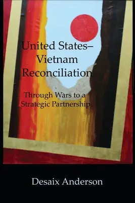 United States-Vietnam Reconciliation: De la războaie la un parteneriat strategic - United States-Vietnam Reconciliation: Through Wars to a Strategic Partnership