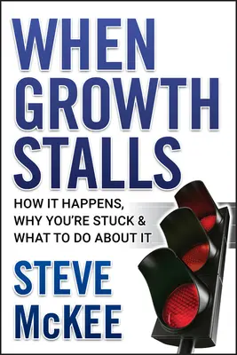 Când creșterea se oprește: Cum se întâmplă, de ce ești blocat și ce să faci în legătură cu asta - When Growth Stalls: How It Happens, Why You're Stuck, and What to Do about It