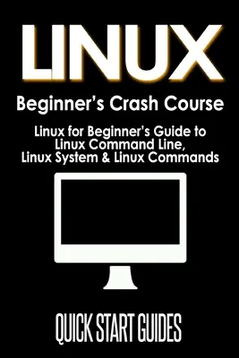 LINUX Curs rapid pentru începători: Linux pentru începători: Ghid pentru linia de comandă Linux, sistemul Linux și comenzile Linux - LINUX Beginner's Crash Course: Linux for Beginner's Guide to Linux Command Line, Linux System & Linux Commands