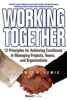Lucrând împreună: 12 principii pentru atingerea excelenței în gestionarea proiectelor, echipelor și organizațiilor - Working Together: 12 Principles for Achieving Excellence in Managing Projects, Teams, and Organizations
