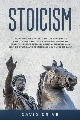 Stoicism: Manualul filosofiei stoice antice ca mod de viață modern - Ghidul începătorului pentru dezvoltarea mentalității prin critică - Stoicism: The Manual of Ancient Stoic Philosophy as a Way of Modern Life - A Beginner's Guide to Develop Mindset Through Critica