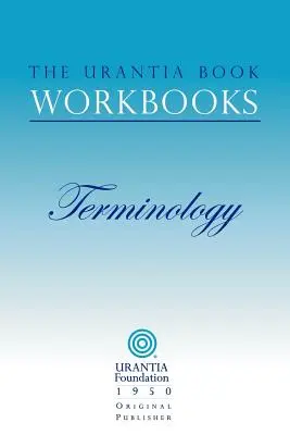 Caietele de lucru ale Cărții Urantia: Volumul 7 - Terminologie - The Urantia Book Workbooks: Volume 7 - Terminology