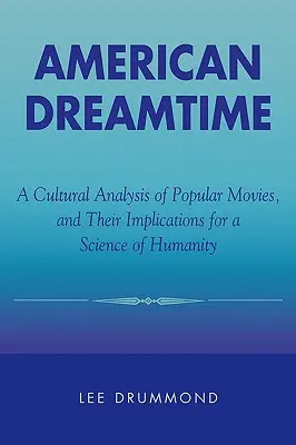 American Dreamtime: O analiză culturală a filmelor populare și implicațiile lor pentru o știință a umanității - American Dreamtime: A Cultural Analysis of Popular Movies, and Their Implications for a Science of Humanity