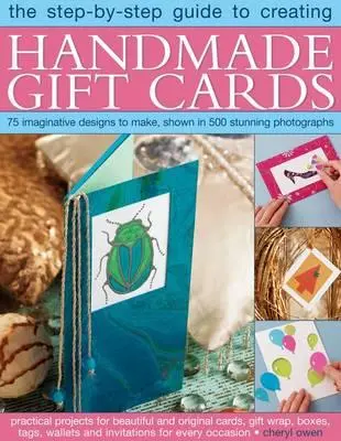 The Step-By-Step Guide to Creating Handmade Gift Cards (Ghidul pas cu pas pentru crearea felicitărilor cadou handmade): 75 de modele imaginative de realizat, prezentate în 500 de fotografii uimitoare - The Step-By-Step Guide to Creating Handmade Gift Cards: 75 Imaginative Designs to Make, Shown in 500 Stunning Photographs