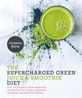 Supercharged Green Juice & Smoothie Diet - Peste 100 de rețete pentru a stimula pierderea în greutate, detoxifierea și energia folosind legume verzi și super-suppleme - Supercharged Green Juice & Smoothie Diet - Over 100 Recipes to Boost Weight Loss, Detoxification and Energy Using Green Vegetables and Super-Suppleme