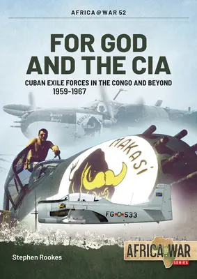 Pentru Dumnezeu și CIA: Forțele cubaneze din exil în Congo și dincolo de Congo, 1959-1967 - For God and the CIA: Cuban Exile Forces in the Congo and Beyond, 1959-1967
