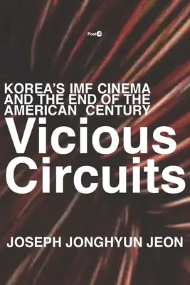 Circuite vicioase: Filmul FMI din Coreea și sfârșitul secolului american - Vicious Circuits: Korea's IMF Cinema and the End of the American Century