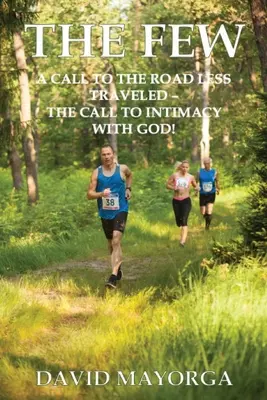 The Few: A Call to the Road Less Traveled - Chemarea la intimitate cu Dumnezeu - The Few: A Call to the Road Less Traveled - The Call to Intimacy With God
