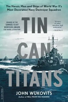 Tin Can Titans: Oamenii și navele eroice ale celui mai decorat escadron de distrugătoare din al Doilea Război Mondial - Tin Can Titans: The Heroic Men and Ships of World War II's Most Decorated Navy Destroyer Squadron