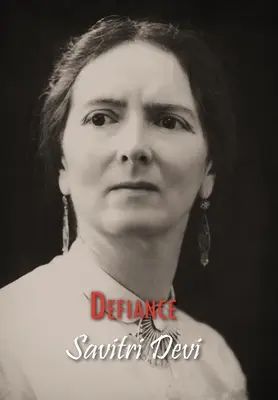 Defiance: Memoriile din închisoare ale lui Savitri Devi - Defiance: The Prison Memoirs of Savitri Devi