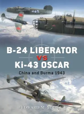 B-24 Liberator vs Ki-43 Oscar: China și Burma 1943 - B-24 Liberator Vs Ki-43 Oscar: China and Burma 1943