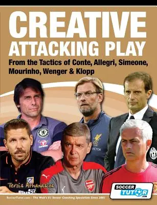 Jocul creativ în atac - Din tacticile lui Conte, Allegri, Simeone, Mourinho, Wenger și Klopp - Creative Attacking Play - From the Tactics of Conte, Allegri, Simeone, Mourinho, Wenger & Klopp