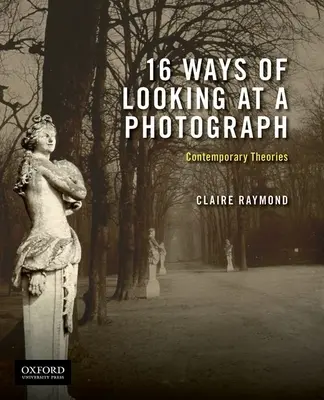 16 moduri de a privi o fotografie: Teorii contemporane - 16 Ways of Looking at a Photograph: Contemporary Theories