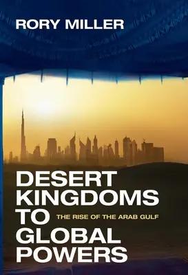 De la regatele deșertului la puterile globale: Ascensiunea Golfului Arab - Desert Kingdoms to Global Powers: The Rise of the Arab Gulf
