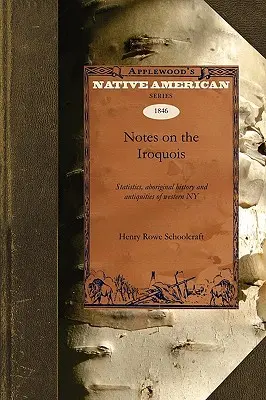 Note despre irochezi: Statistici, istorie aborigenă, antichități din vestul statului New York - Notes on the Iroquois: Statistics, Aboriginal History, Antiquities of Western New York