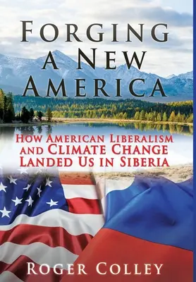 Forjarea unei noi Americi: Cum liberalismul american și schimbările climatice ne-au adus în Siberia - Forging a New America: How American Liberalism and Climate Change Landed Us in Siberia