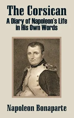 Corsicanul: Un jurnal al vieții lui Napoleon în propriile sale cuvinte - The Corsican: A Diary of Napoleon's Life in His Own Words