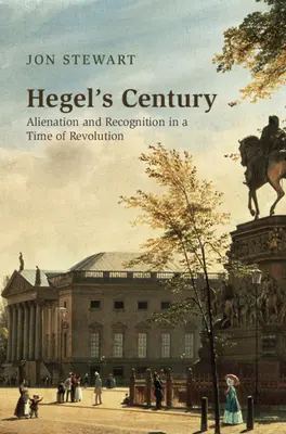 Secolul lui Hegel: Alienare și recunoaștere într-o perioadă de revoluție - Hegel's Century: Alienation and Recognition in a Time of Revolution