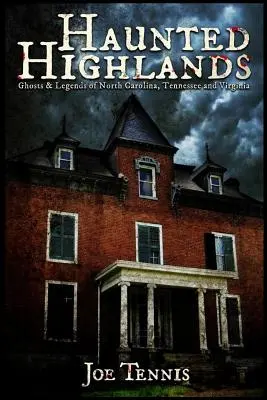 Haunted Highlands: Fantome și legende din Carolina de Nord, Tennessee și Virginia - Haunted Highlands: Ghosts & Legends of North Carolina, Tennessee, and Virginia