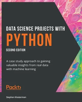 Proiecte de știința datelor cu Python - Ediția a doua: O abordare bazată pe studii de caz pentru a obține informații valoroase din date reale cu ajutorul învățării automate - Data Science Projects with Python - Second Edition: A case study approach to gaining valuable insights from real data with machine learning