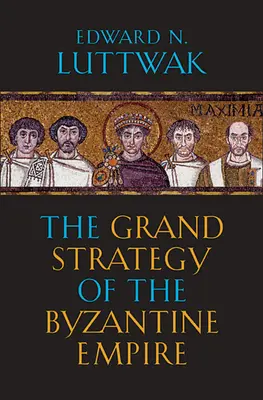 Marea strategie a Imperiului Bizantin - The Grand Strategy of the Byzantine Empire