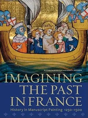 Imaginarea trecutului în Franța: Istoria în pictura manuscrisă, 1250-1500 - Imagining the Past in France: History in Manuscript Painting, 1250-1500